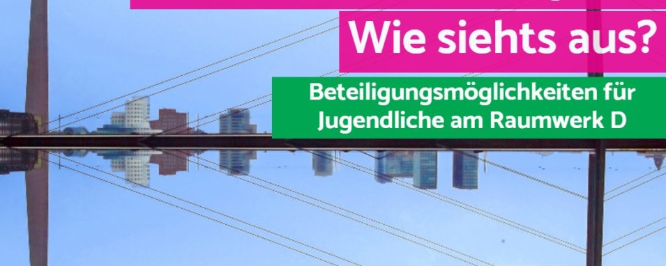 Bild von Rheinturm und Medienhafen, die Silhouette spiegelt sich im Rhein. Davor Schriftzug:"Düsseldorf von morgen- wie siehts aus? Beteiligungsmöglichkeit für Jugendliche am Raumwerk D"